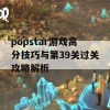 popstar游戏高分技巧与第39关过关攻略解析