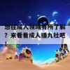 想在成人领域有所了解？来看看成人播九社吧！