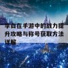 李白在手游中的战力提升攻略与称号获取方法详解