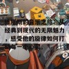 维塔斯的音乐之旅：从经典到现代的无限魅力，感受他的旋律如何打动每一个心灵。