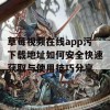 草莓视频在线app污下载地址如何安全快速获取与使用技巧分享