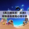 《真三国无双：起源》双戟连击使用心得分享