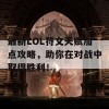 最新LOL符文天赋加点攻略，助你在对战中取得胜利！