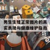 男生生殖正常图片的真实表现与健康维护指南