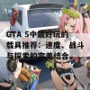 GTA 5中最好玩的载具推荐：速度、战斗与探索的完美结合