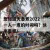 想知道大香煮2022一人一煮的时间吗？快来看吧！