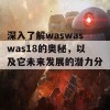 深入了解waswaswas18的奥秘，以及它未来发展的潜力分析