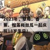 2023年，草莓、香蕉、榴莲和丝瓜一起庆祝18岁生日！