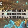 私人派对到底有什么意思，大家都喜欢参加吗？私人派对是干嘛的