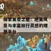 探索美景之屋：绝美风景与丰富旅行灵感的理想平台