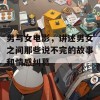 男与女电影，讲述男女之间那些说不完的故事和情感纠葛