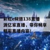 彩虹e频道138直播源亿家直播，带你畅享精彩直播内容！