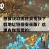 想要获取向日葵视频下载地址链接安卓版？这里有你需要的！