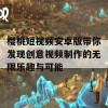 樱桃短视频安卓版带你发现创意视频制作的无限乐趣与可能