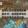 篮球队的公用狗阿武最新章节：勇闯篮球场的狗狗传奇与友谊之路