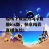 轻松下载望月app直播ios版，畅享精彩直播体验！