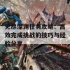 无尽深渊任务攻略：高效完成挑战的技巧与经验分享