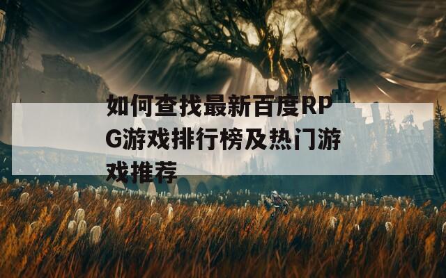 如何查找最新百度RPG游戏排行榜及热门游戏推荐