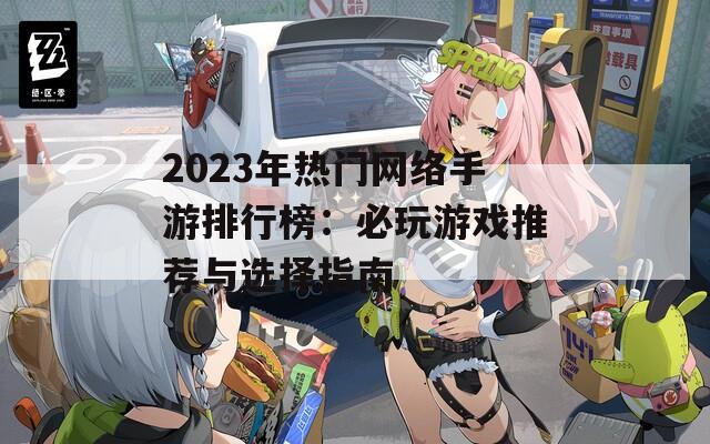 2023年热门网络手游排行榜：必玩游戏推荐与选择指南