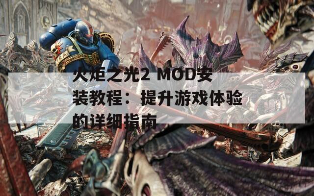 火炬之光2 MOD安装教程：提升游戏体验的详细指南