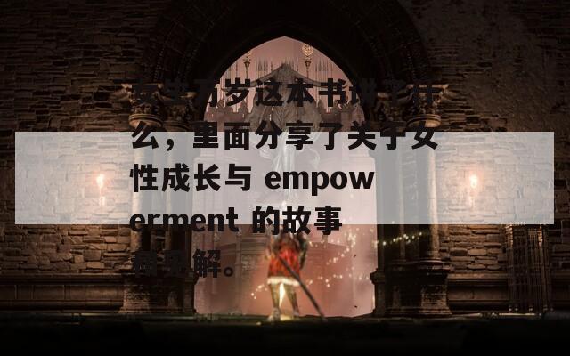 女生万岁这本书讲了什么，里面分享了关于女性成长与 empowerment 的故事和见解。