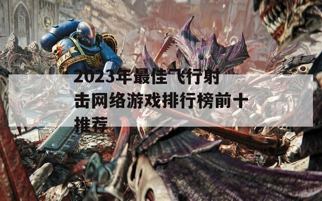 2023年最佳飞行射击网络游戏排行榜前十推荐