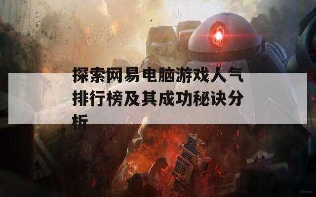 探索网易电脑游戏人气排行榜及其成功秘诀分析