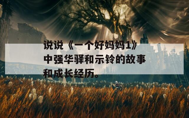 说说《一个好妈妈1》中强华驿和示铃的故事和成长经历。