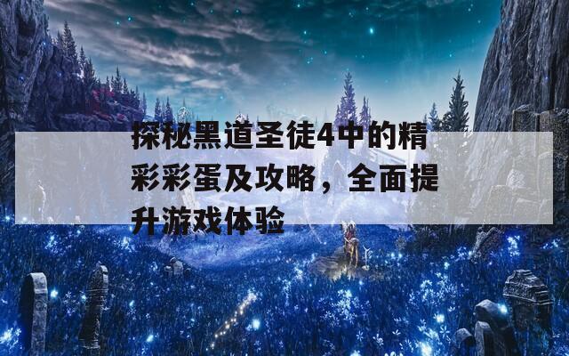 探秘黑道圣徒4中的精彩彩蛋及攻略，全面提升游戏体验