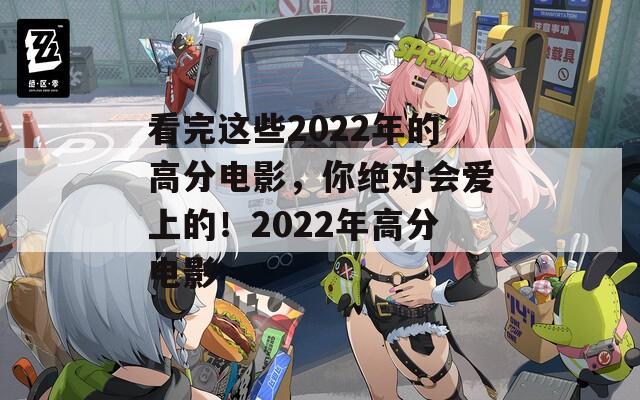 看完这些2022年的高分电影，你绝对会爱上的！2022年高分电影