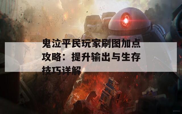 鬼泣平民玩家刷图加点攻略：提升输出与生存技巧详解