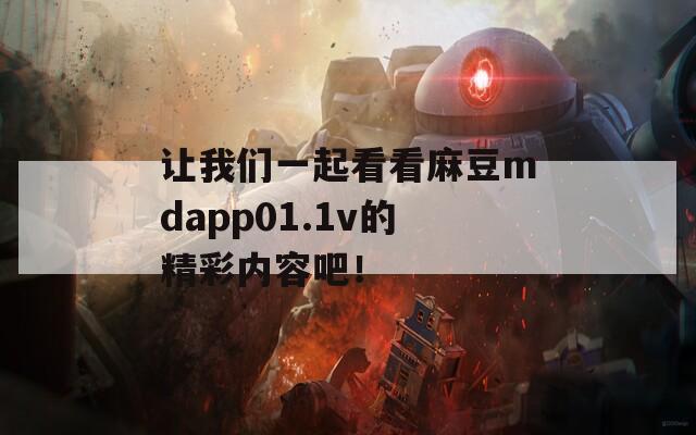 让我们一起看看麻豆mdapp01.1v的精彩内容吧！