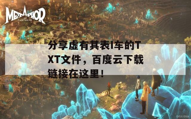 分享虚有其表I车的TXT文件，百度云下载链接在这里！