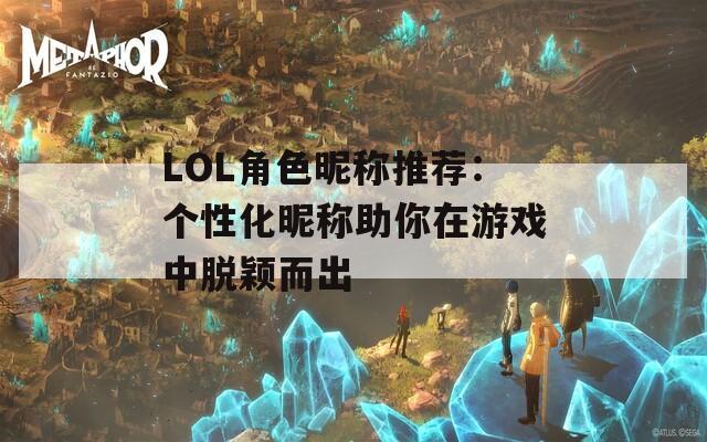 LOL角色昵称推荐：个性化昵称助你在游戏中脱颖而出