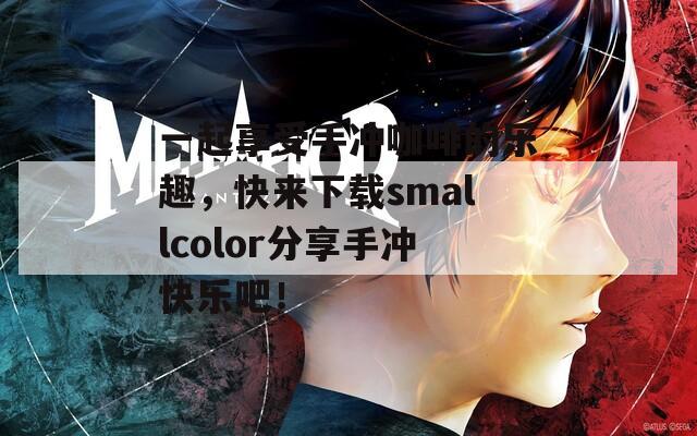 一起享受手冲咖啡的乐趣，快来下载smallcolor分享手冲快乐吧！