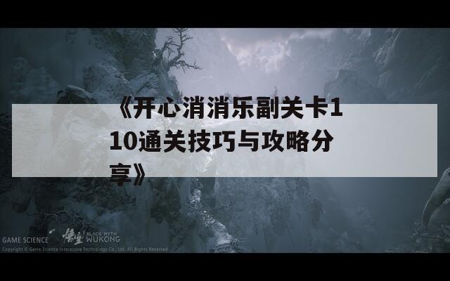 《开心消消乐副关卡110通关技巧与攻略分享》