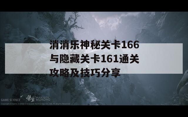 消消乐神秘关卡166与隐藏关卡161通关攻略及技巧分享