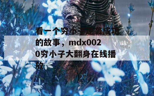 看一个穷小子逆袭成功的故事，mdx0020穷小子大翻身在线播放