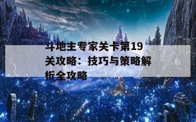 斗地主专家关卡第19关攻略：技巧与策略解析全攻略