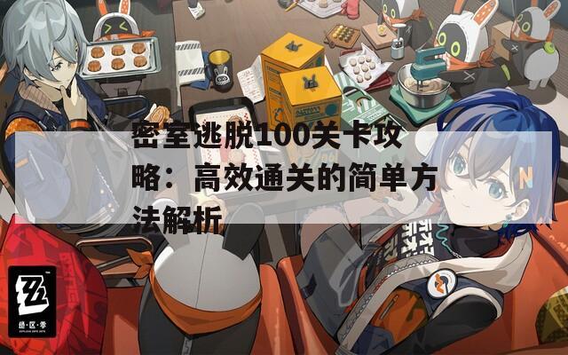 密室逃脱100关卡攻略：高效通关的简单方法解析