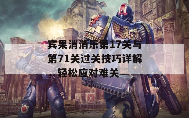 宾果消消乐第17关与第71关过关技巧详解，轻松应对难关