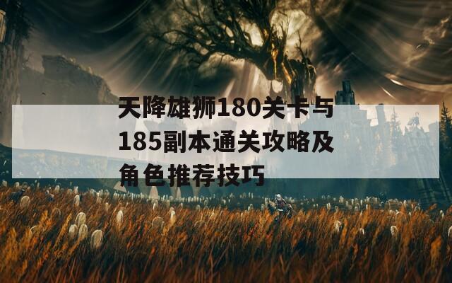 天降雄狮180关卡与185副本通关攻略及角色推荐技巧