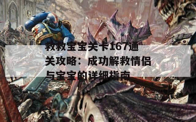 救救宝宝关卡167通关攻略：成功解救情侣与宝宝的详细指南