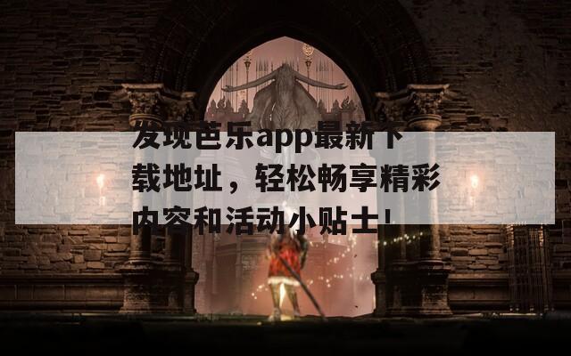 发现芭乐app最新下载地址，轻松畅享精彩内容和活动小贴士！