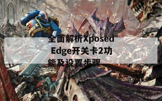 全面解析Xposed Edge开关卡2功能及设置步骤