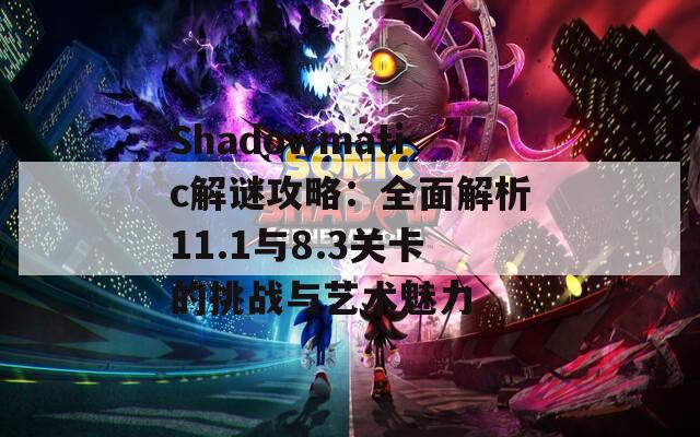 Shadowmatic解谜攻略：全面解析11.1与8.3关卡的挑战与艺术魅力