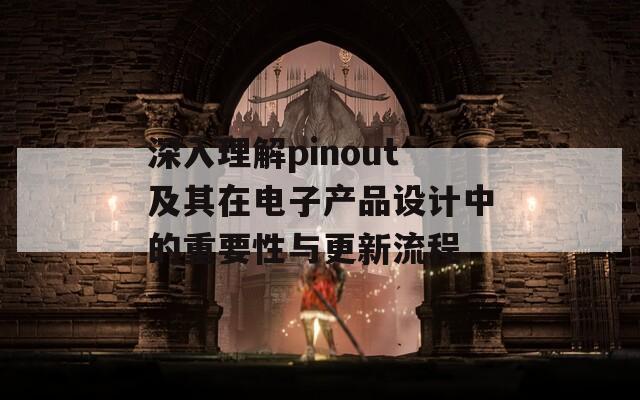 深入理解pinout及其在电子产品设计中的重要性与更新流程