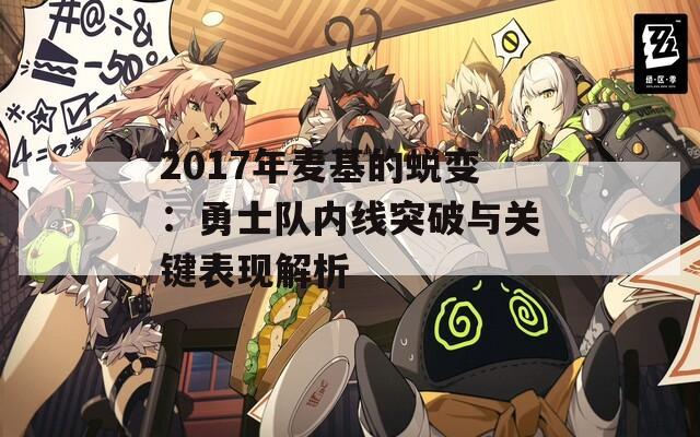 2017年麦基的蜕变：勇士队内线突破与关键表现解析