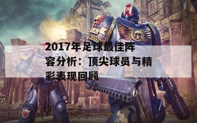 2017年足球最佳阵容分析：顶尖球员与精彩表现回顾