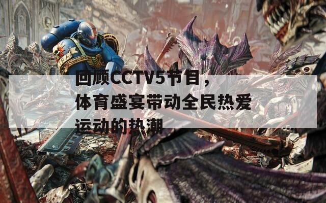 回顾CCTV5节目，体育盛宴带动全民热爱运动的热潮